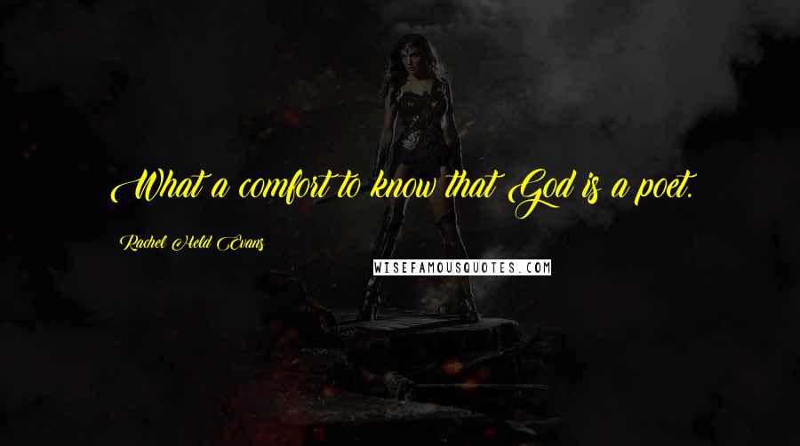 Rachel Held Evans Quotes: What a comfort to know that God is a poet.