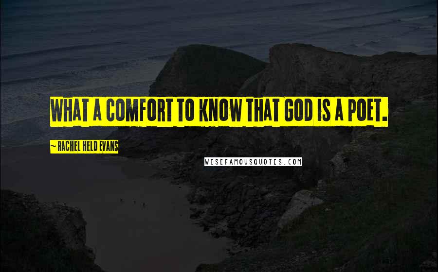 Rachel Held Evans Quotes: What a comfort to know that God is a poet.