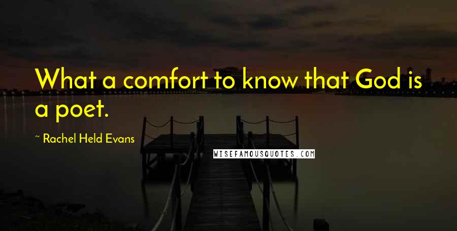 Rachel Held Evans Quotes: What a comfort to know that God is a poet.