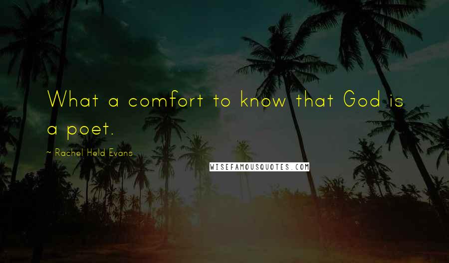 Rachel Held Evans Quotes: What a comfort to know that God is a poet.