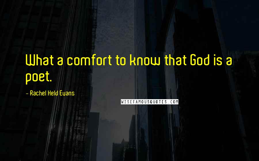 Rachel Held Evans Quotes: What a comfort to know that God is a poet.