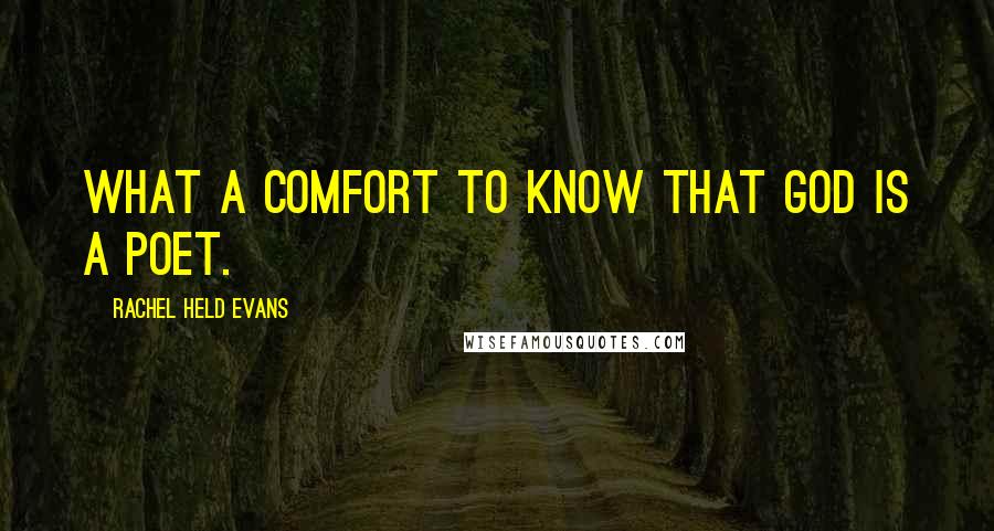 Rachel Held Evans Quotes: What a comfort to know that God is a poet.
