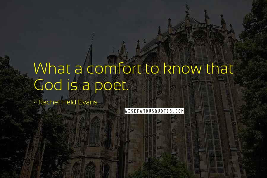 Rachel Held Evans Quotes: What a comfort to know that God is a poet.