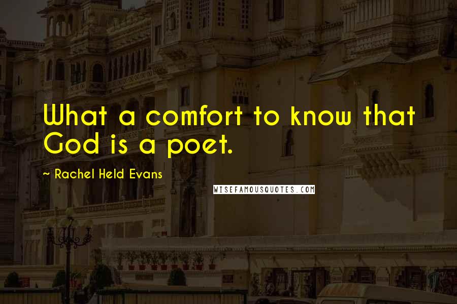 Rachel Held Evans Quotes: What a comfort to know that God is a poet.