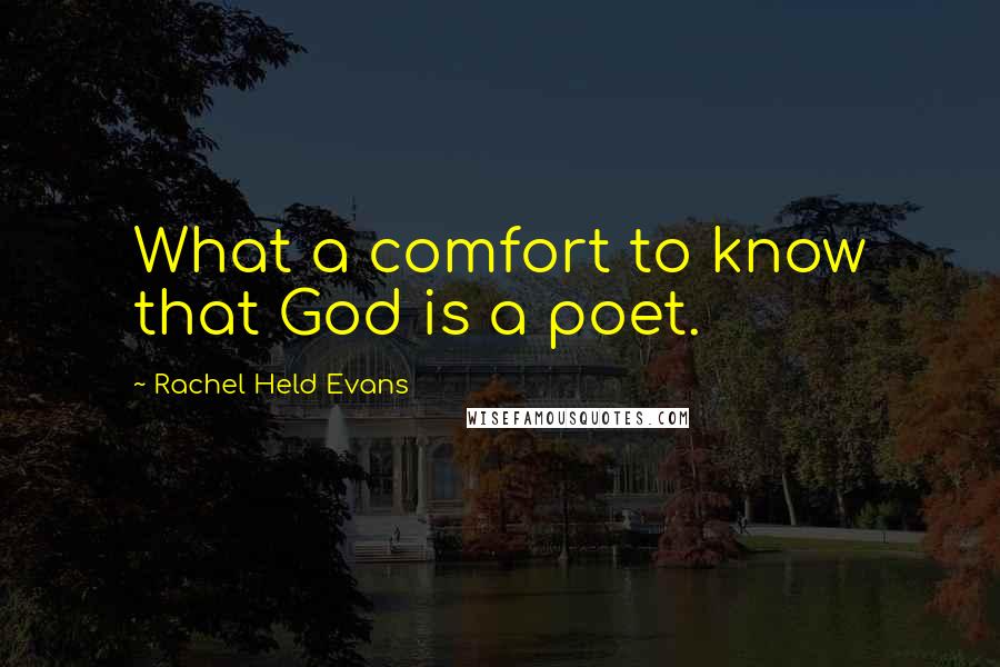 Rachel Held Evans Quotes: What a comfort to know that God is a poet.