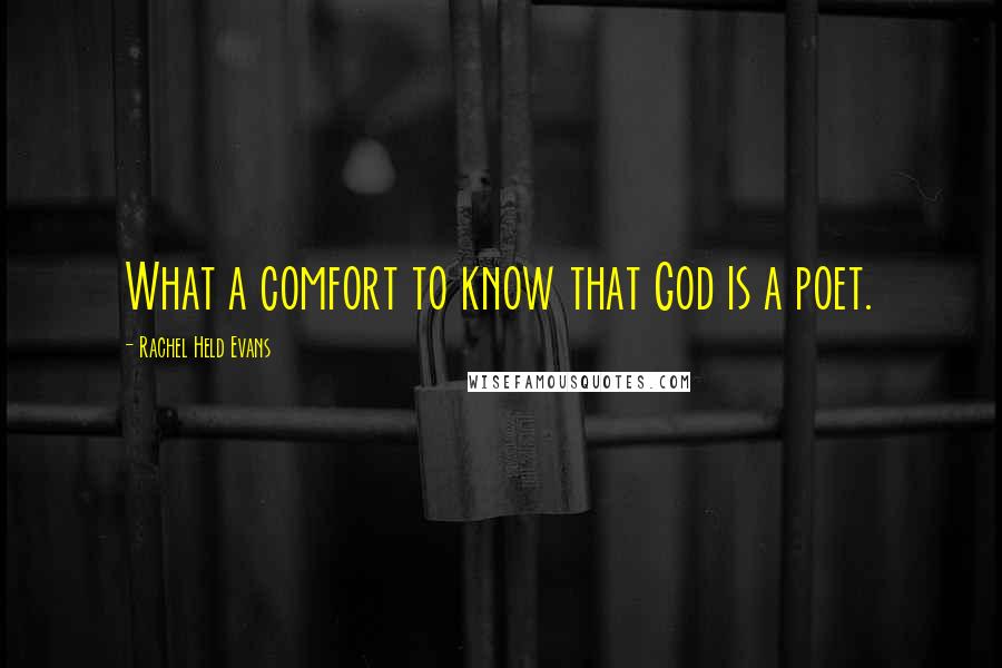 Rachel Held Evans Quotes: What a comfort to know that God is a poet.