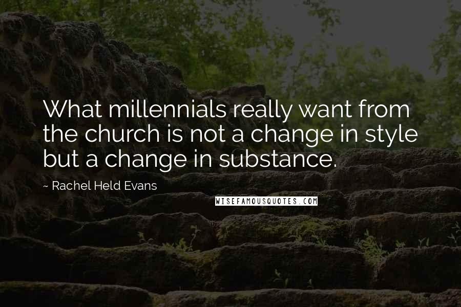 Rachel Held Evans Quotes: What millennials really want from the church is not a change in style but a change in substance.