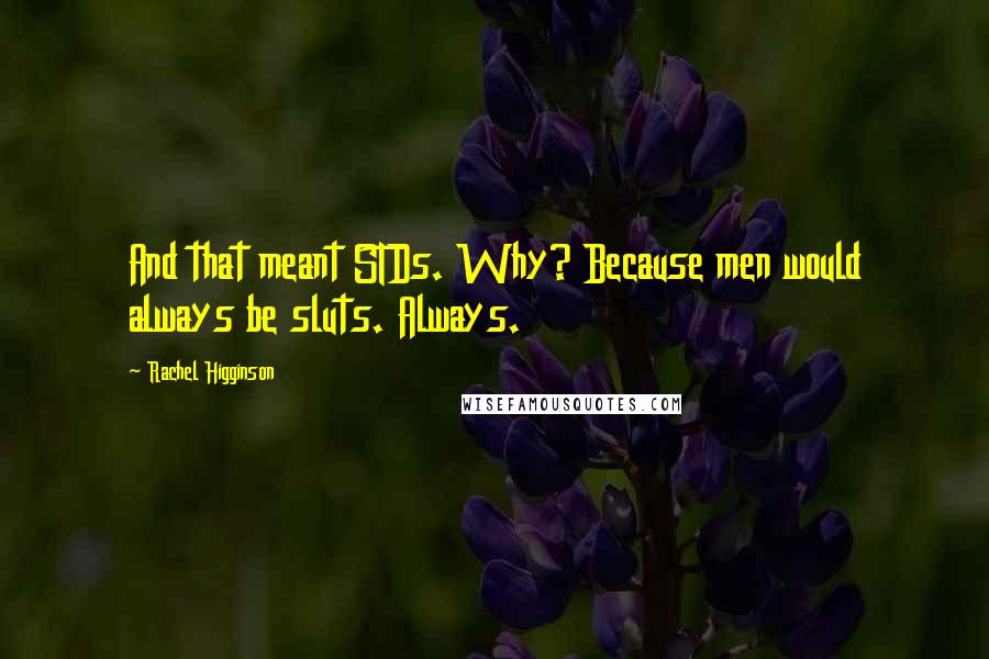 Rachel Higginson Quotes: And that meant STDs. Why? Because men would always be sluts. Always.