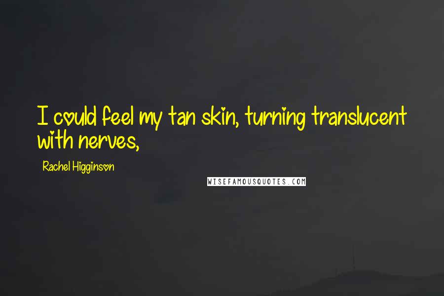 Rachel Higginson Quotes: I could feel my tan skin, turning translucent with nerves,