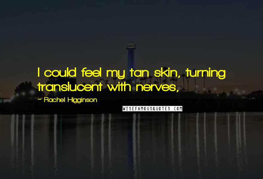 Rachel Higginson Quotes: I could feel my tan skin, turning translucent with nerves,