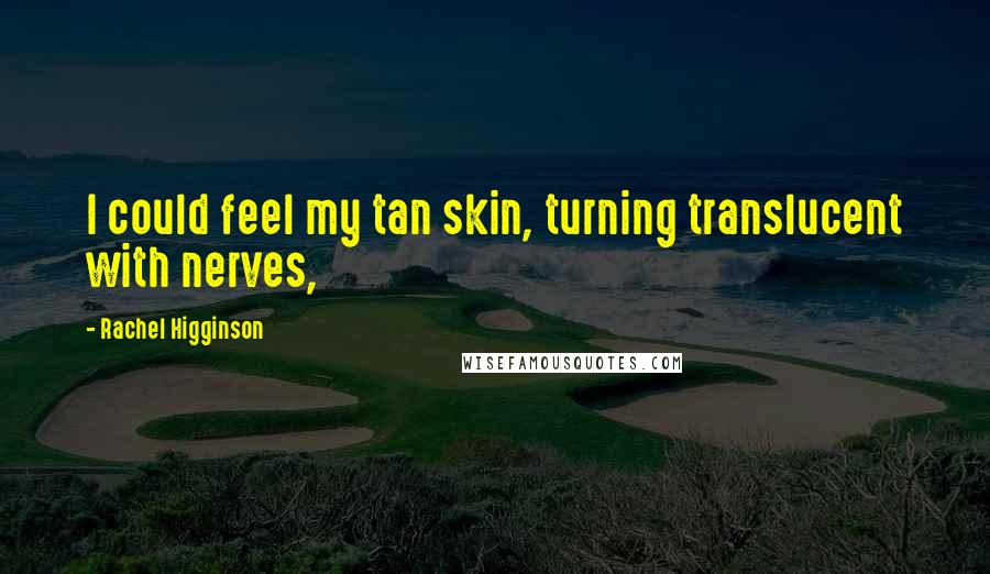 Rachel Higginson Quotes: I could feel my tan skin, turning translucent with nerves,