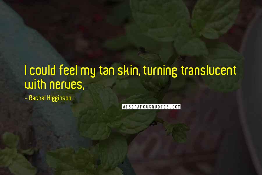 Rachel Higginson Quotes: I could feel my tan skin, turning translucent with nerves,