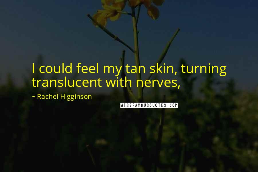 Rachel Higginson Quotes: I could feel my tan skin, turning translucent with nerves,