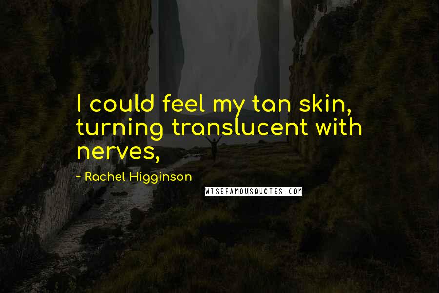 Rachel Higginson Quotes: I could feel my tan skin, turning translucent with nerves,