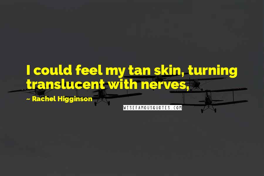 Rachel Higginson Quotes: I could feel my tan skin, turning translucent with nerves,