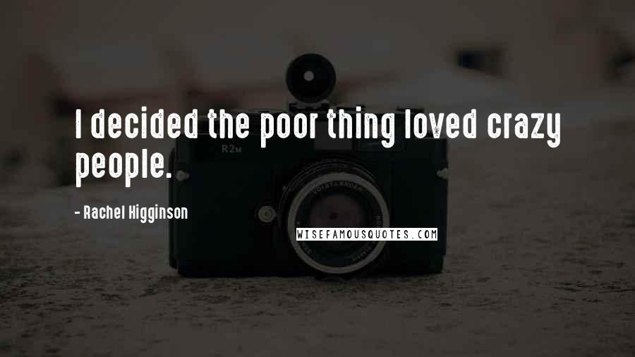 Rachel Higginson Quotes: I decided the poor thing loved crazy people.