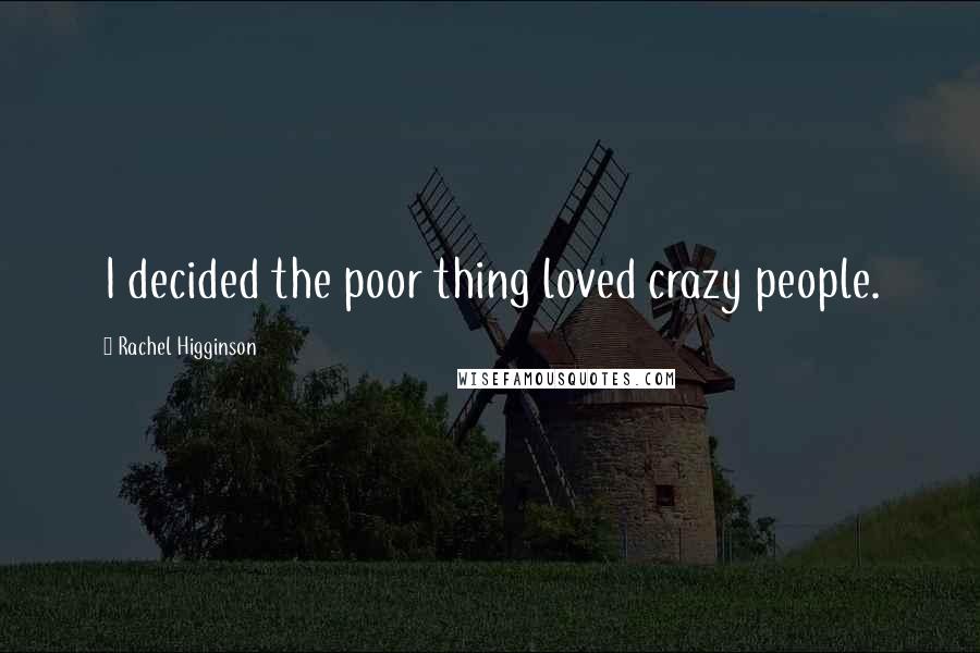 Rachel Higginson Quotes: I decided the poor thing loved crazy people.
