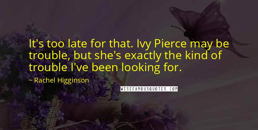 Rachel Higginson Quotes: It's too late for that. Ivy Pierce may be trouble, but she's exactly the kind of trouble I've been looking for.