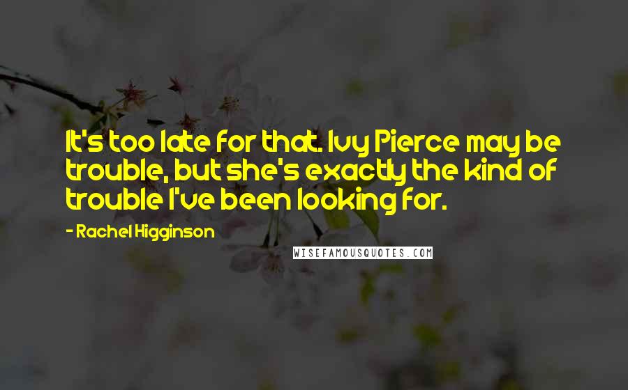 Rachel Higginson Quotes: It's too late for that. Ivy Pierce may be trouble, but she's exactly the kind of trouble I've been looking for.