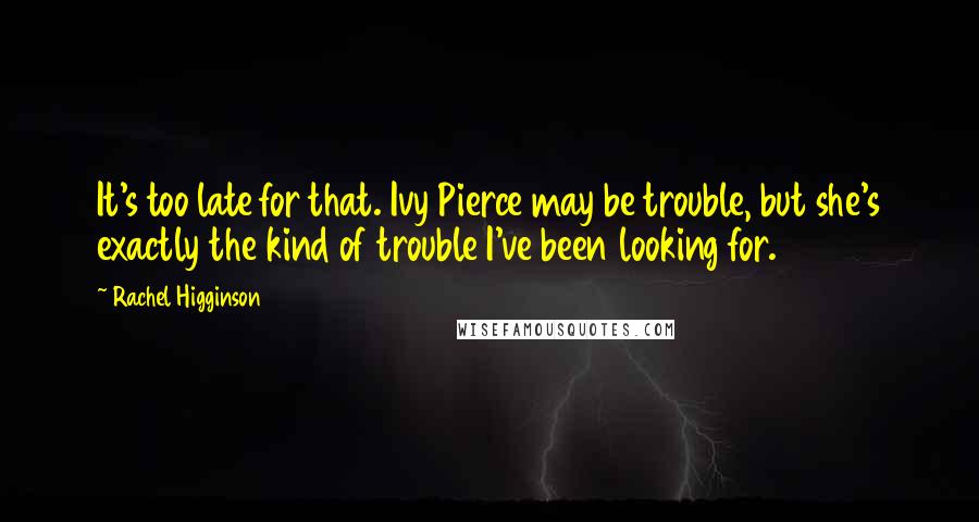 Rachel Higginson Quotes: It's too late for that. Ivy Pierce may be trouble, but she's exactly the kind of trouble I've been looking for.