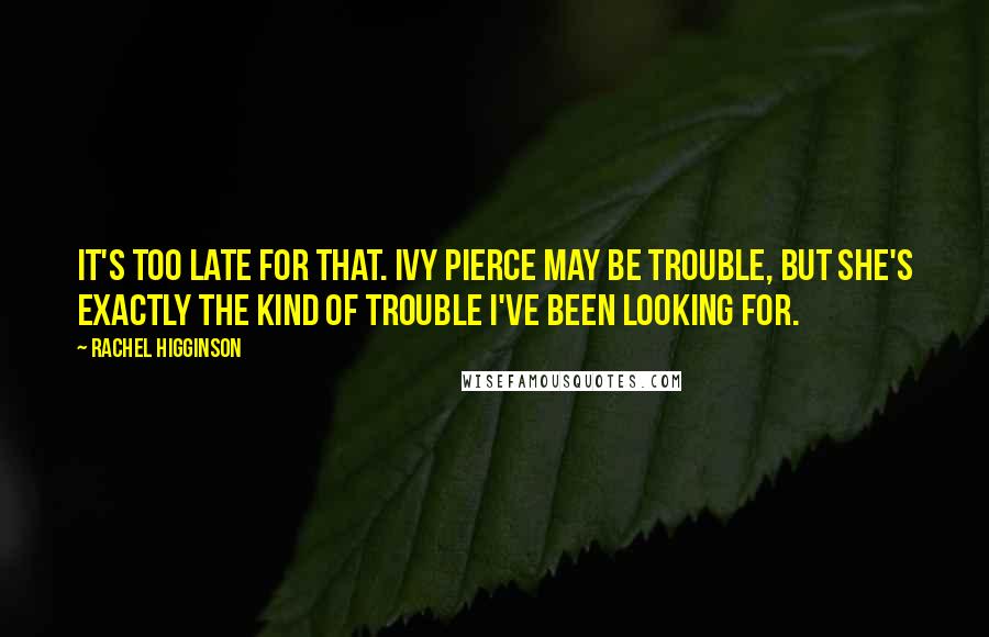 Rachel Higginson Quotes: It's too late for that. Ivy Pierce may be trouble, but she's exactly the kind of trouble I've been looking for.