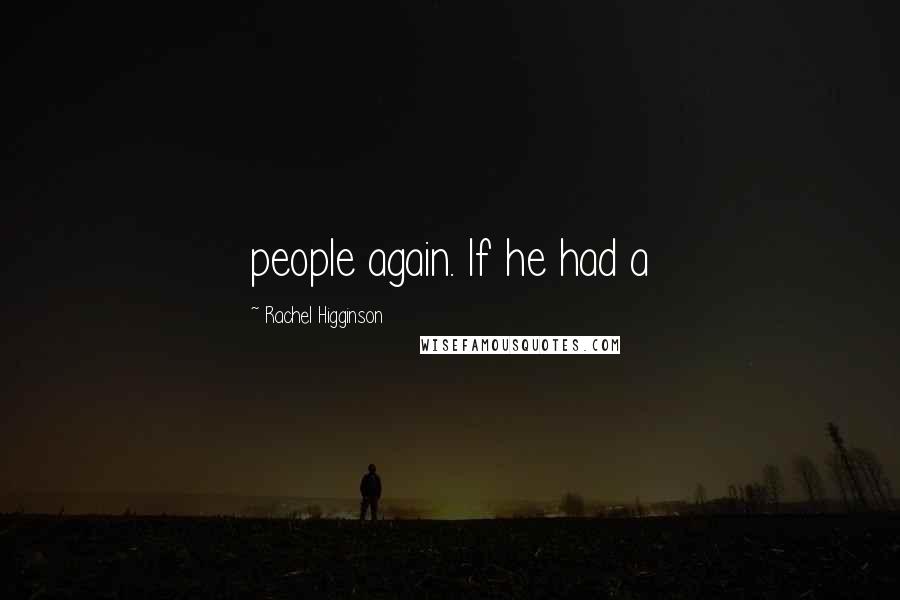 Rachel Higginson Quotes: people again. If he had a