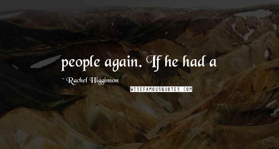 Rachel Higginson Quotes: people again. If he had a