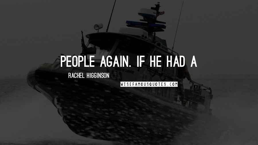 Rachel Higginson Quotes: people again. If he had a