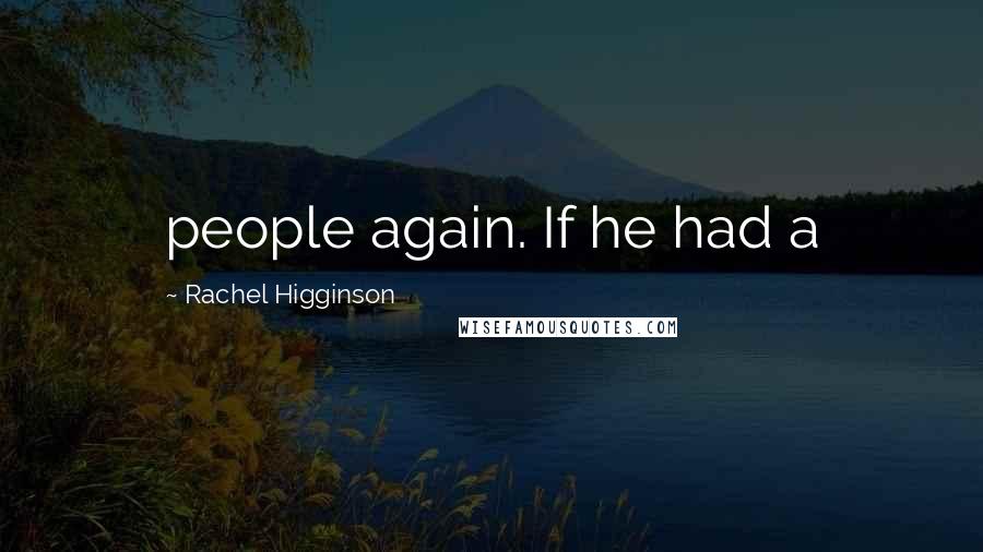 Rachel Higginson Quotes: people again. If he had a