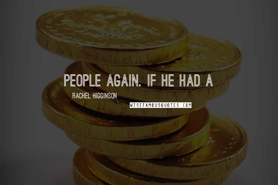 Rachel Higginson Quotes: people again. If he had a