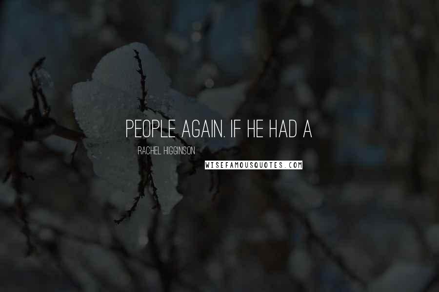 Rachel Higginson Quotes: people again. If he had a