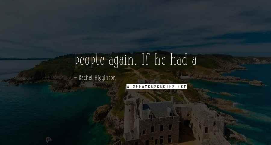 Rachel Higginson Quotes: people again. If he had a