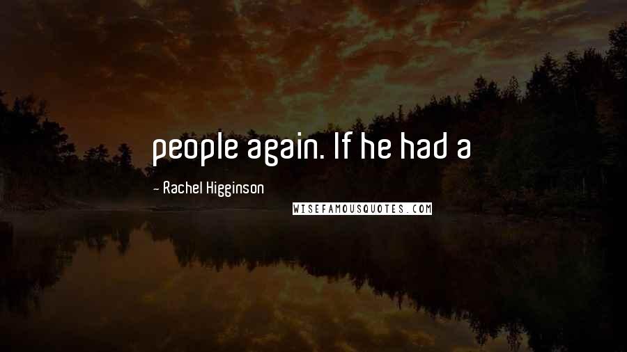 Rachel Higginson Quotes: people again. If he had a