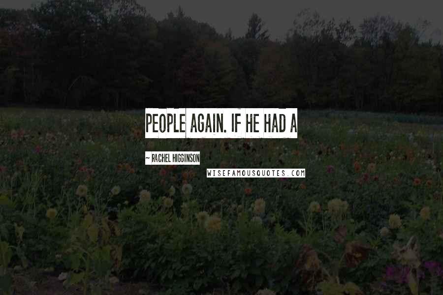 Rachel Higginson Quotes: people again. If he had a