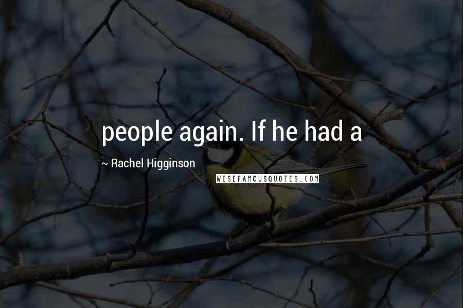 Rachel Higginson Quotes: people again. If he had a