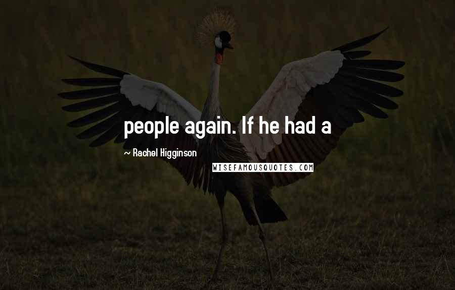 Rachel Higginson Quotes: people again. If he had a