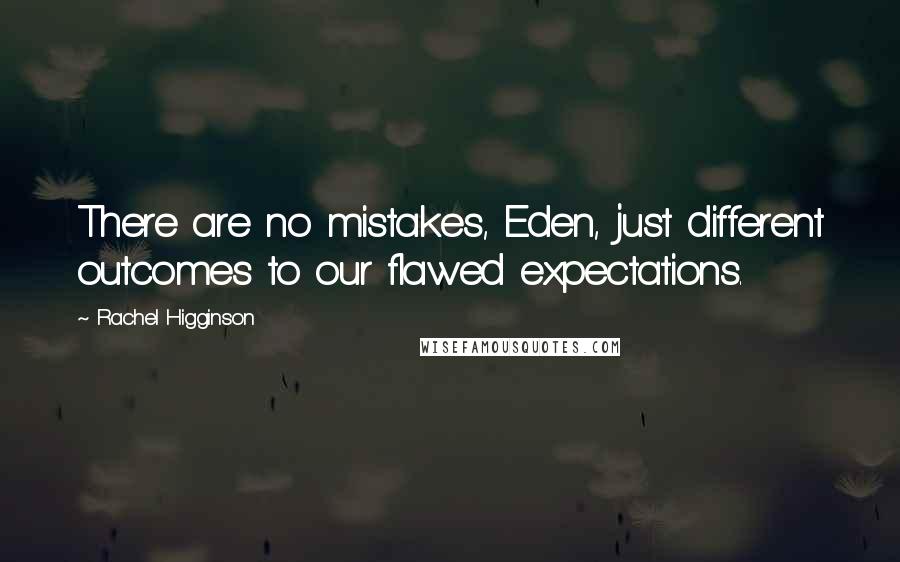 Rachel Higginson Quotes: There are no mistakes, Eden, just different outcomes to our flawed expectations.