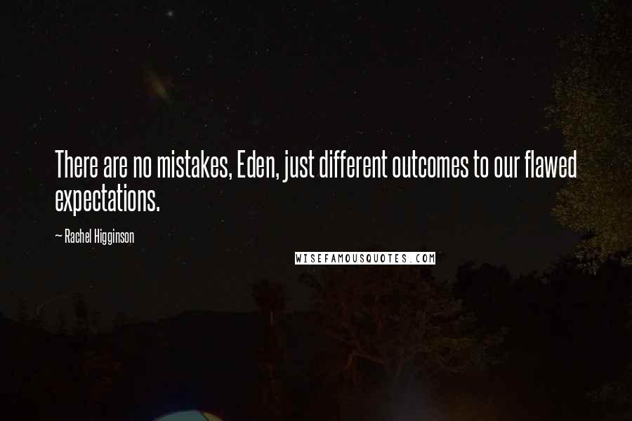 Rachel Higginson Quotes: There are no mistakes, Eden, just different outcomes to our flawed expectations.