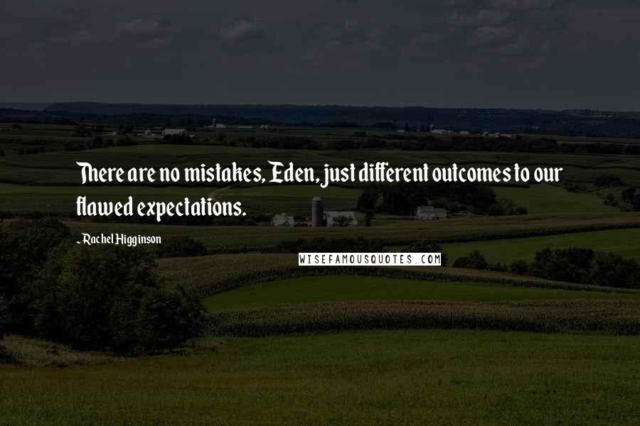 Rachel Higginson Quotes: There are no mistakes, Eden, just different outcomes to our flawed expectations.