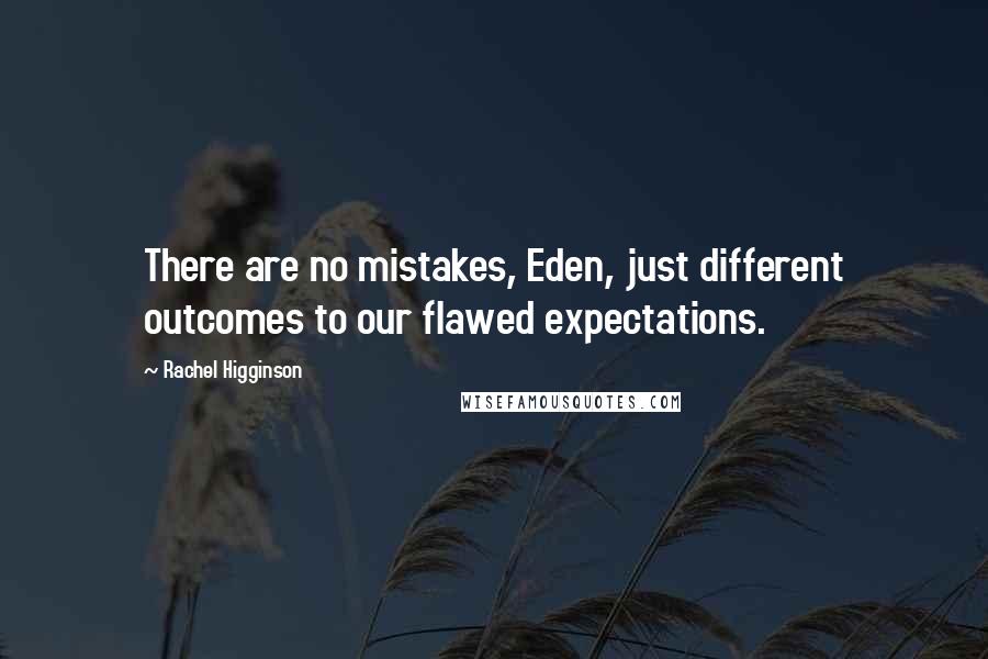 Rachel Higginson Quotes: There are no mistakes, Eden, just different outcomes to our flawed expectations.