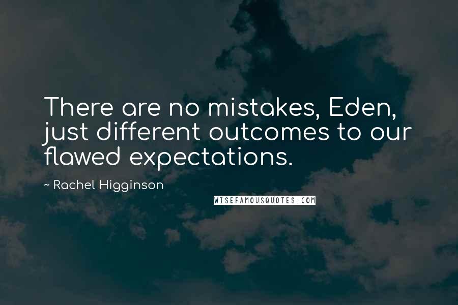 Rachel Higginson Quotes: There are no mistakes, Eden, just different outcomes to our flawed expectations.