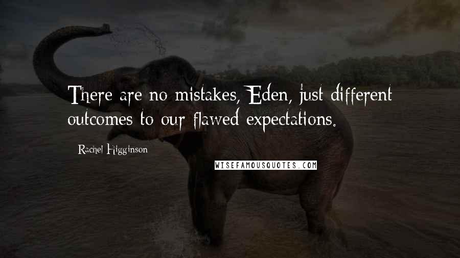 Rachel Higginson Quotes: There are no mistakes, Eden, just different outcomes to our flawed expectations.