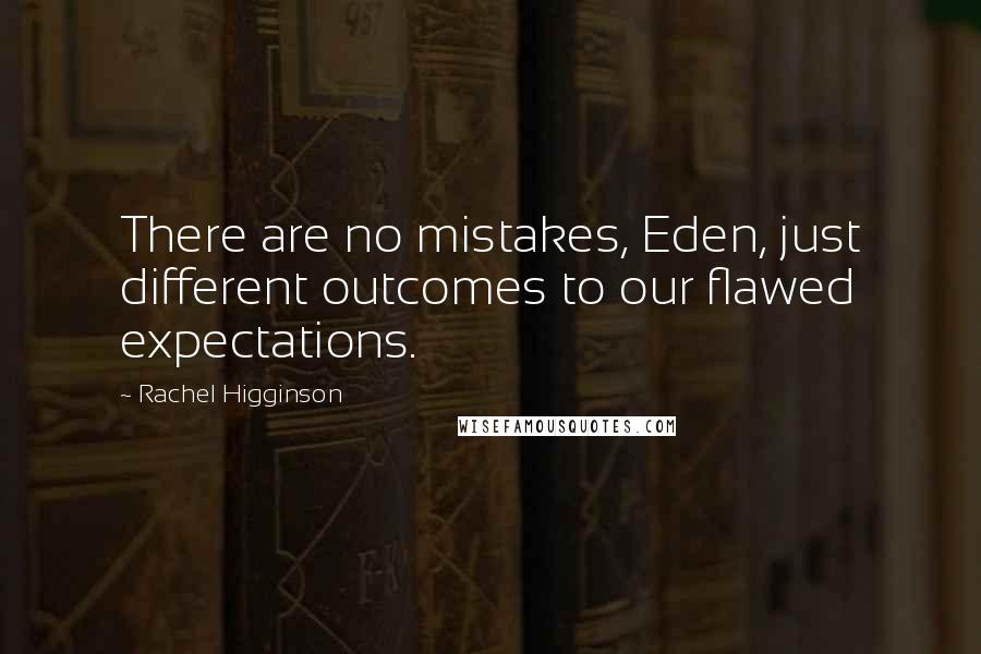 Rachel Higginson Quotes: There are no mistakes, Eden, just different outcomes to our flawed expectations.