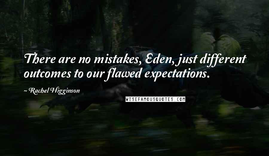 Rachel Higginson Quotes: There are no mistakes, Eden, just different outcomes to our flawed expectations.