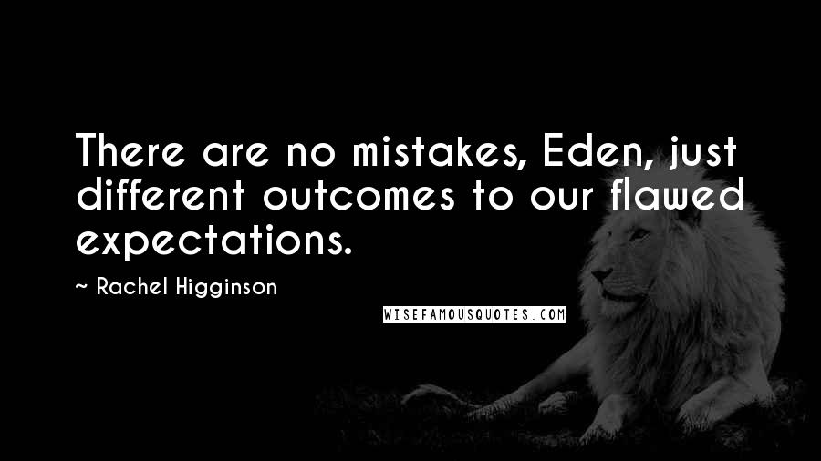 Rachel Higginson Quotes: There are no mistakes, Eden, just different outcomes to our flawed expectations.