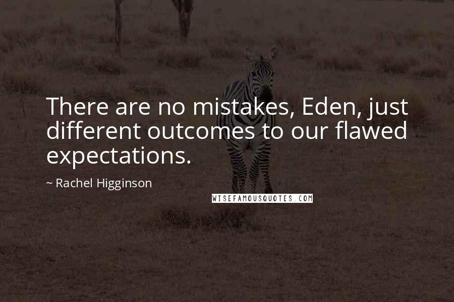 Rachel Higginson Quotes: There are no mistakes, Eden, just different outcomes to our flawed expectations.