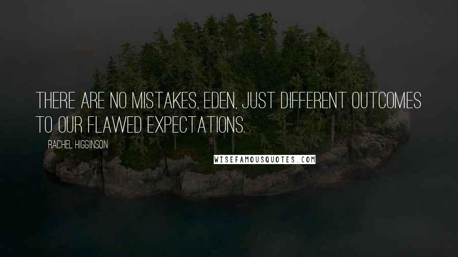 Rachel Higginson Quotes: There are no mistakes, Eden, just different outcomes to our flawed expectations.