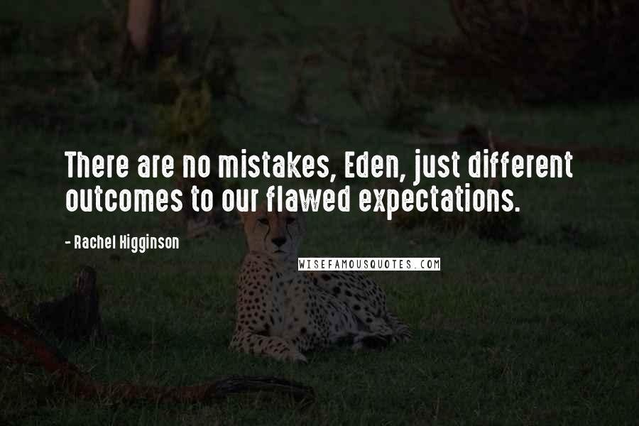 Rachel Higginson Quotes: There are no mistakes, Eden, just different outcomes to our flawed expectations.