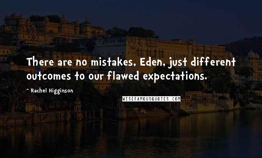 Rachel Higginson Quotes: There are no mistakes, Eden, just different outcomes to our flawed expectations.