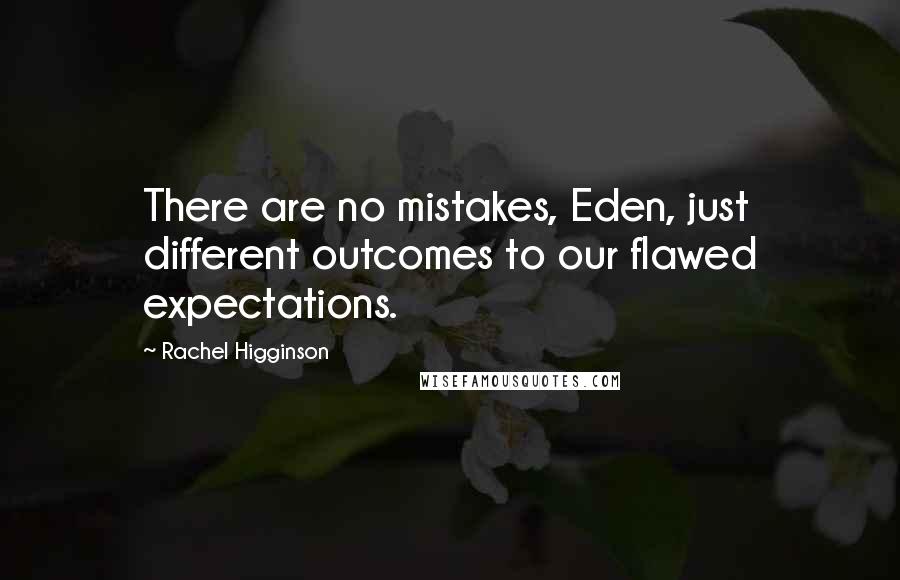 Rachel Higginson Quotes: There are no mistakes, Eden, just different outcomes to our flawed expectations.